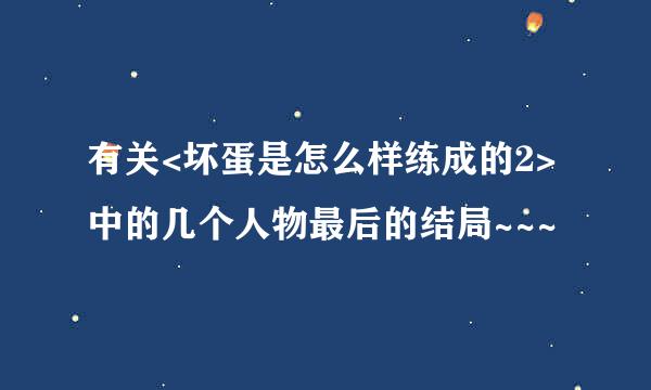 有关<坏蛋是怎么样练成的2>中的几个人物最后的结局~~~