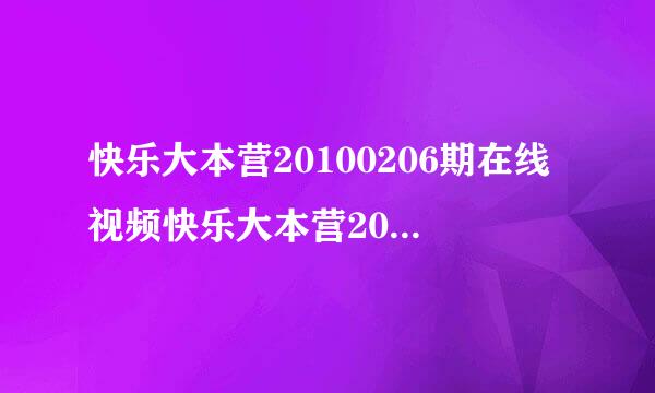 快乐大本营20100206期在线视频快乐大本营20100206期高清下载