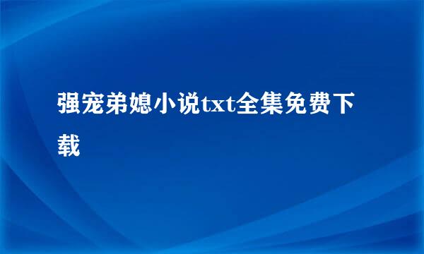 强宠弟媳小说txt全集免费下载