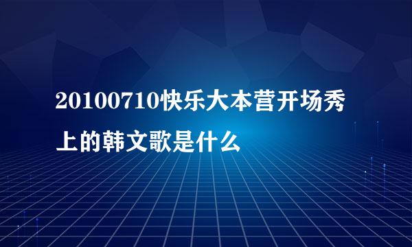 20100710快乐大本营开场秀上的韩文歌是什么