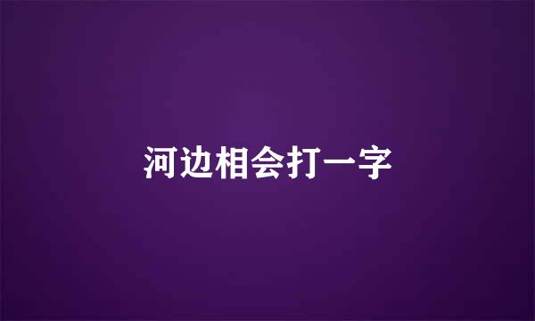 河边相会打一字