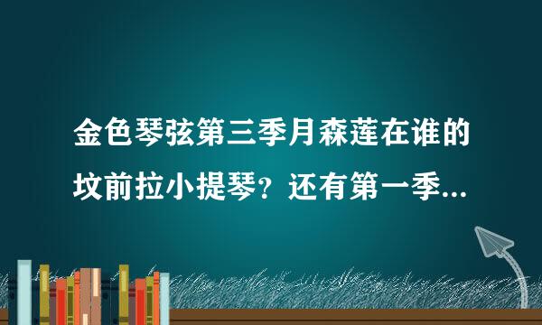 金色琴弦第三季月森莲在谁的坟前拉小提琴？还有第一季的人都跑哪里去了？