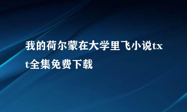 我的荷尔蒙在大学里飞小说txt全集免费下载