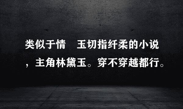 类似于情禛玉切指纤柔的小说，主角林黛玉。穿不穿越都行。