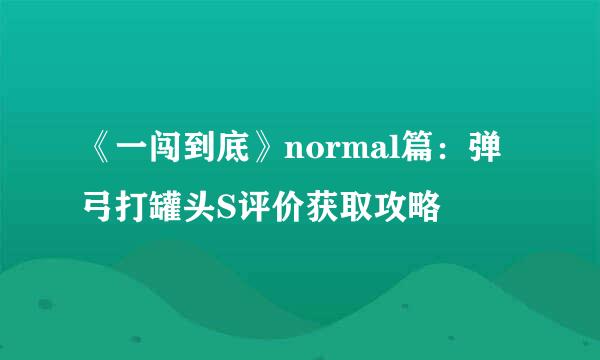 《一闯到底》normal篇：弹弓打罐头S评价获取攻略