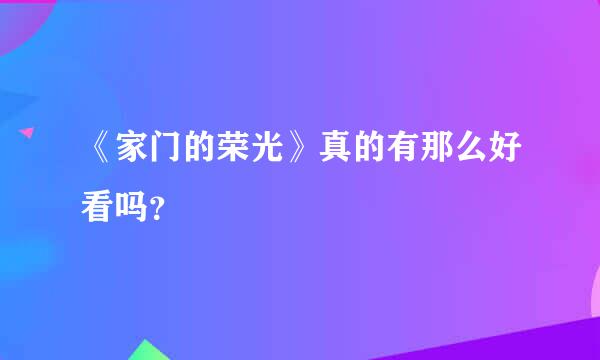 《家门的荣光》真的有那么好看吗？