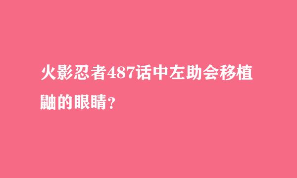 火影忍者487话中左助会移植鼬的眼睛？