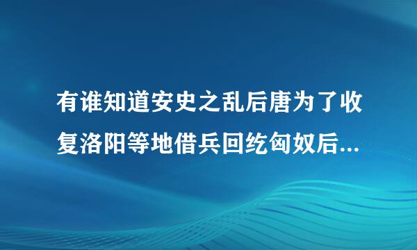 有谁知道安史之乱后唐为了收复洛阳等地借兵回纥匈奴后纵容回纥兵烧杀抢掠三日的具体始末吗？