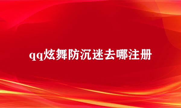 qq炫舞防沉迷去哪注册