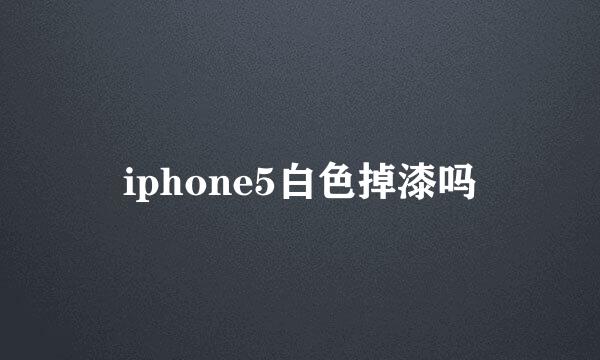 iphone5白色掉漆吗