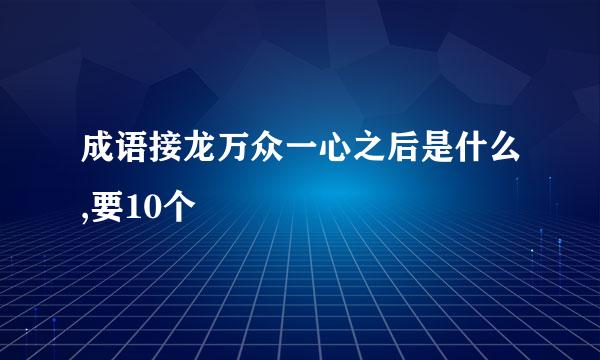 成语接龙万众一心之后是什么,要10个