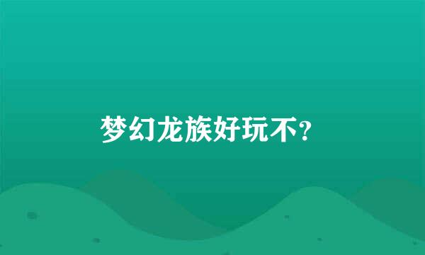 梦幻龙族好玩不？