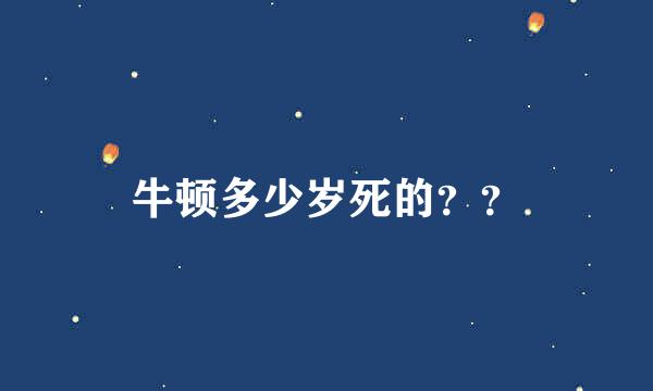 牛顿多少岁死的？？