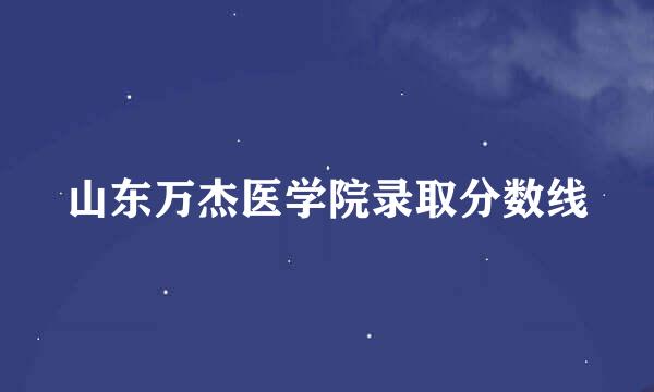 山东万杰医学院录取分数线