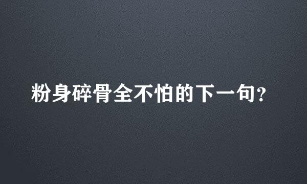 粉身碎骨全不怕的下一句？