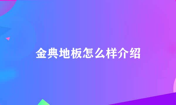 金典地板怎么样介绍