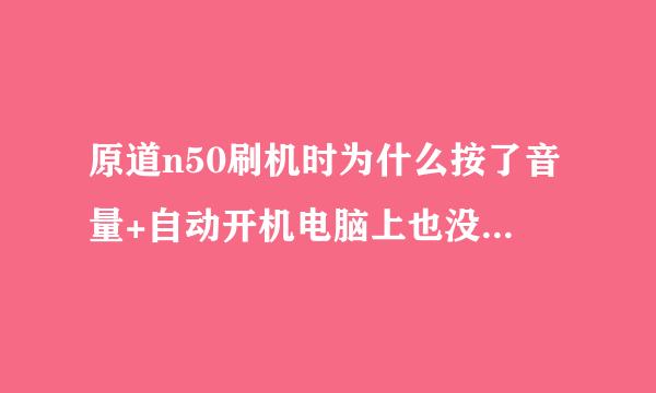 原道n50刷机时为什么按了音量+自动开机电脑上也没有显示安装硬件。