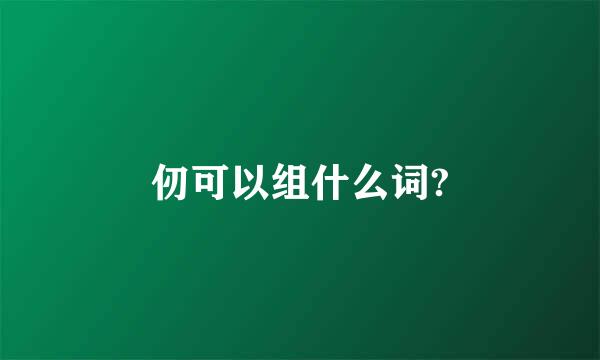 仞可以组什么词?