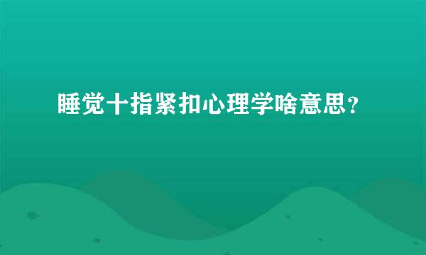 睡觉十指紧扣心理学啥意思？