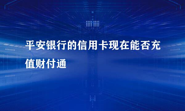 平安银行的信用卡现在能否充值财付通