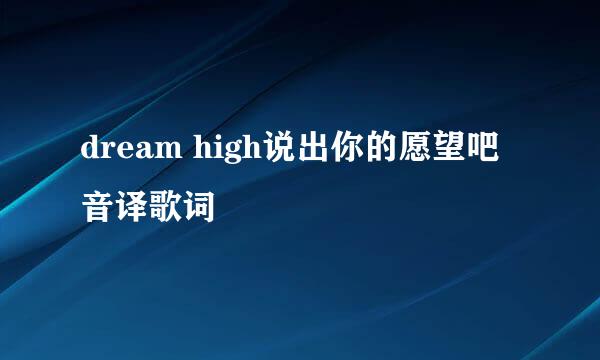 dream high说出你的愿望吧音译歌词