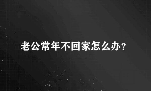 老公常年不回家怎么办？