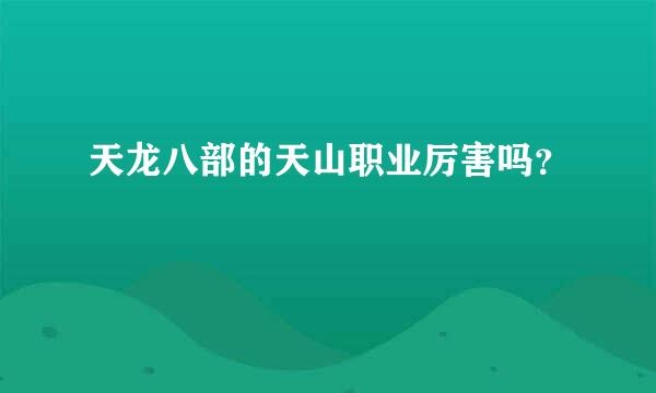 天龙八部的天山职业厉害吗？