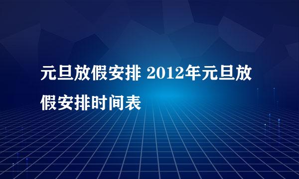 元旦放假安排 2012年元旦放假安排时间表