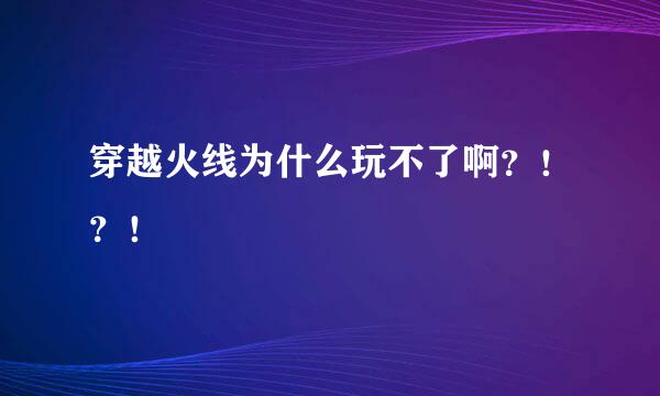 穿越火线为什么玩不了啊？！？！