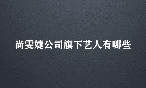 尚雯婕公司旗下艺人有哪些