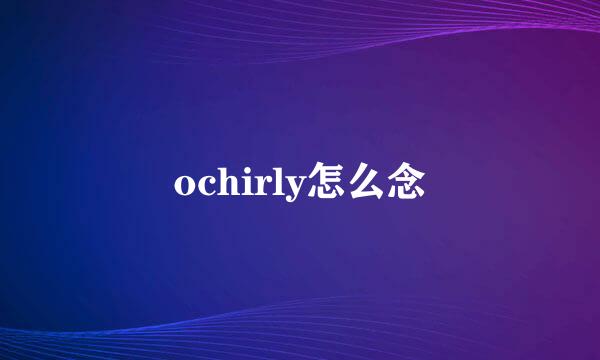 ochirly怎么念