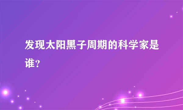 发现太阳黑子周期的科学家是谁？