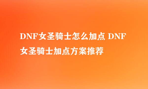 DNF女圣骑士怎么加点 DNF女圣骑士加点方案推荐