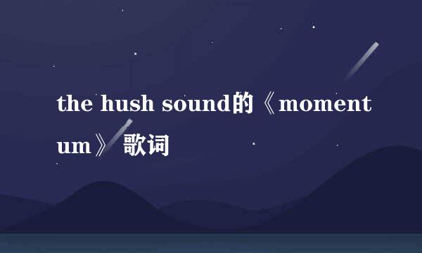 the hush sound的《momentum》 歌词