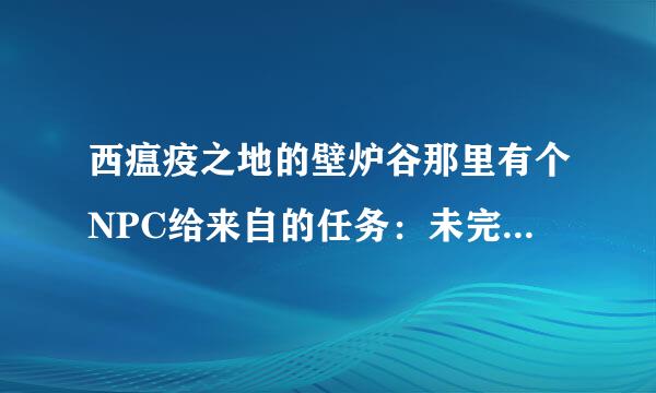 西瘟疫之地的壁炉谷那里有个NPC给来自的任务：未完的任务  求解？