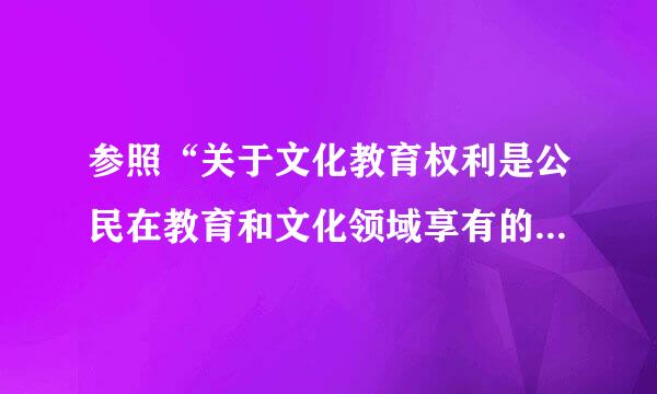 参照“关于文化教育权利是公民在教育和文化领域享有的权利和自由”的说法，下列错误的选项是（    ）。