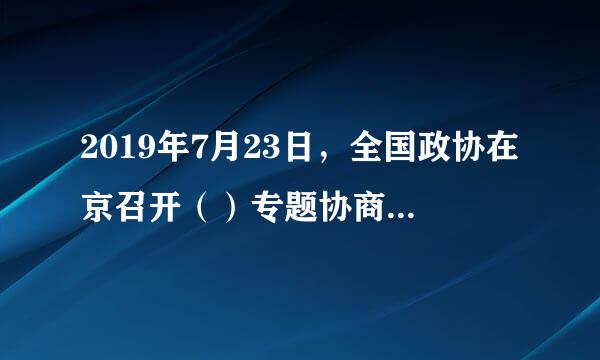 2019年7月23日，全国政协在京召开（）专题协商会，会议强调，加强农村基本公共文化服务建设，是实施乡村振兴战略和建设社...