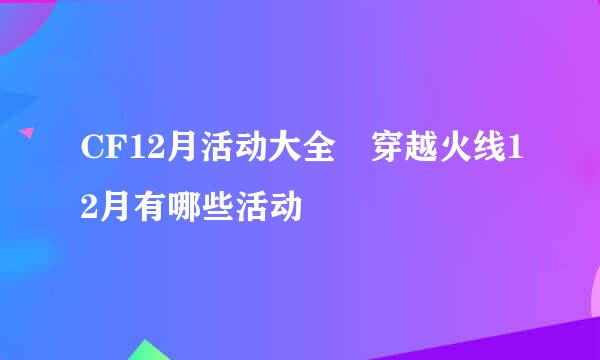 CF12月活动大全 穿越火线12月有哪些活动