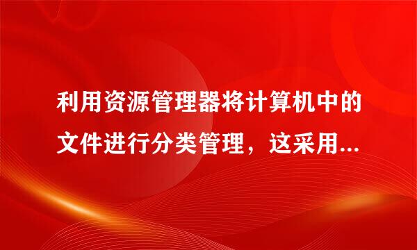 利用资源管理器将计算机中的文件进行分类管理，这采用了文件管理的方式。