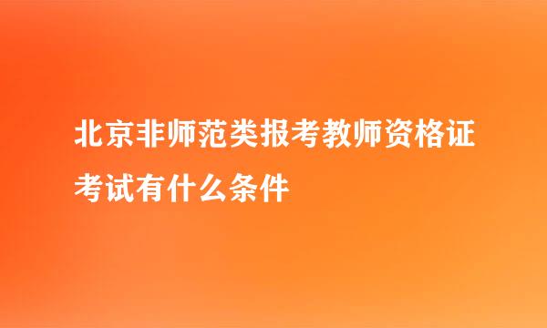 北京非师范类报考教师资格证考试有什么条件