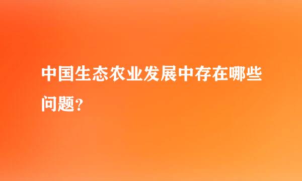 中国生态农业发展中存在哪些问题？