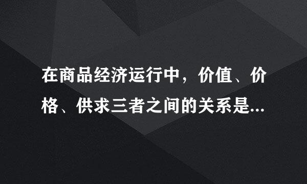 在商品经济运行中，价值、价格、供求三者之间的关系是？（多选）