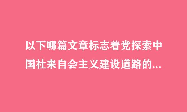 以下哪篇文章标志着党探索中国社来自会主义建设道路的良好开端。( B )