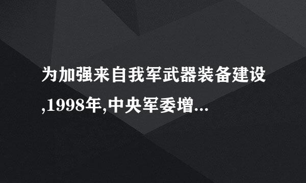 为加强来自我军武器装备建设,1998年,中央军委增设了( ).