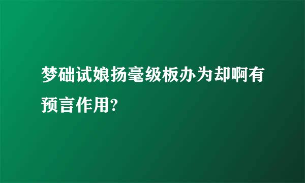 梦础试娘扬毫级板办为却啊有预言作用?