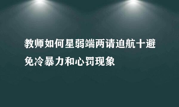 教师如何星弱端两请迫航十避免冷暴力和心罚现象