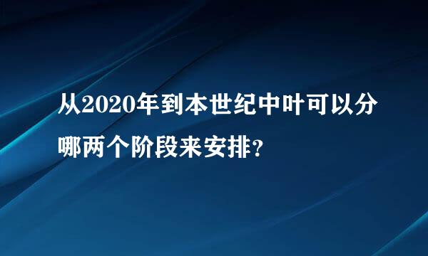 从2020年到本世纪中叶可以分哪两个阶段来安排？