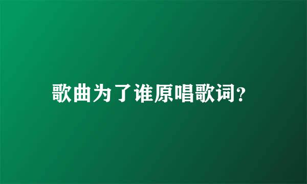 歌曲为了谁原唱歌词？