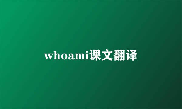 whoami课文翻译