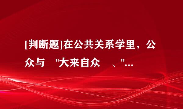 [判断题]在公共关系学里，公众与 